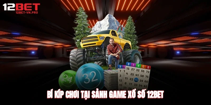 Bí kíp chơi tại sảnh game xổ số 12bet