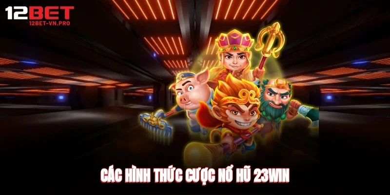 Các hình thức cược nổ hũ 23win