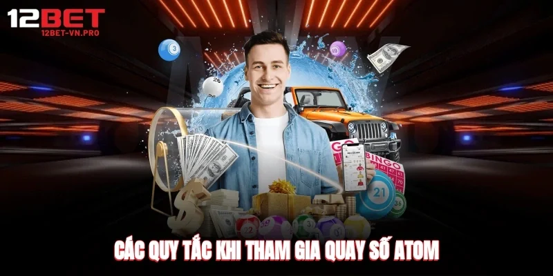 Các quy tắc khi tham gia quay số atom