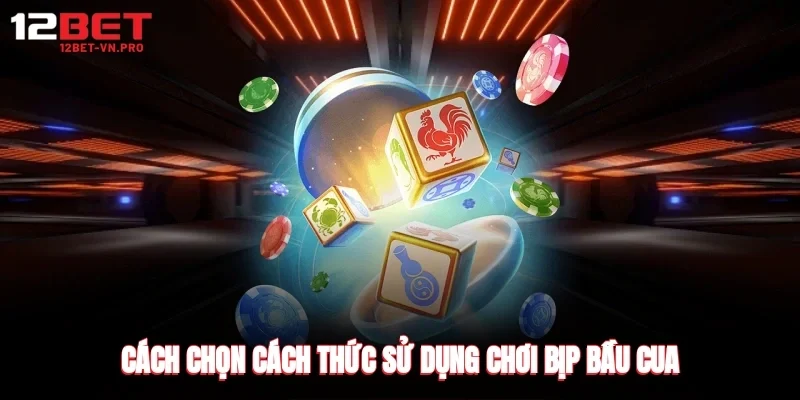Cách chọn cách thức sử dụng chơi bịp bầu cua