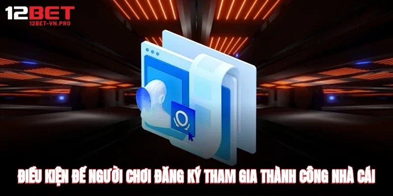 Điều kiện để người chơi đăng ký tham gia thành công nhà cái