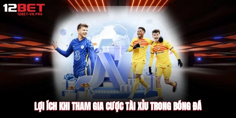 Lợi ích khi tham gia cược tài xỉu trong bóng đá
