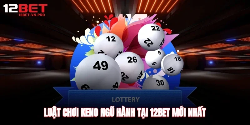 Luật chơi keno ngũ hành tại 12bet mới nhất