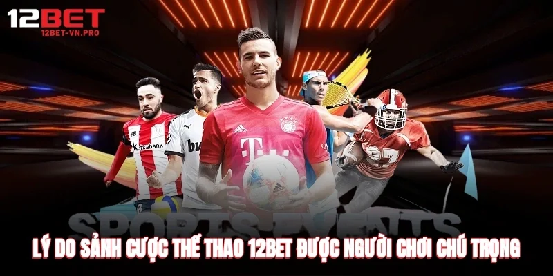 Lý do sảnh cược thể thao 12bet được người chơi chú trọng bậc nhất