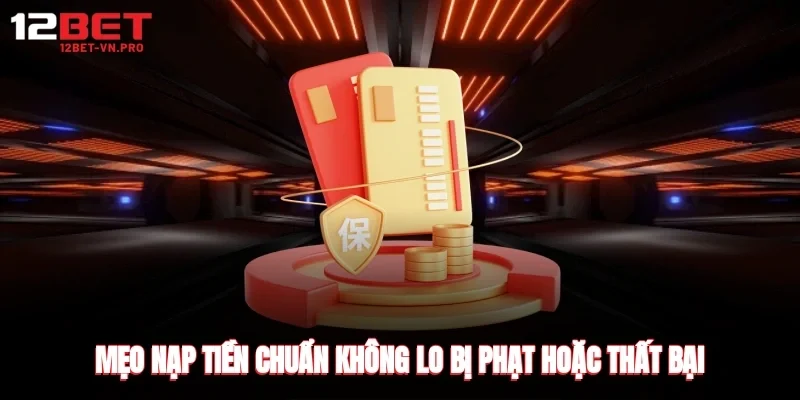 Mẹo nạp tiền chuẩn, không lo bị phạt hoặc thất bại