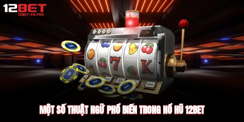 Một số thuật ngữ phổ biến trong nổ hũ 12bet