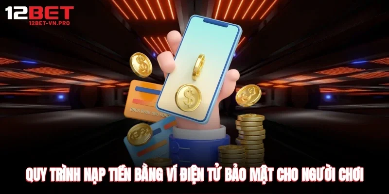 Quy trình nạp tiền bằng ví điện tử bảo mật cho người chơi