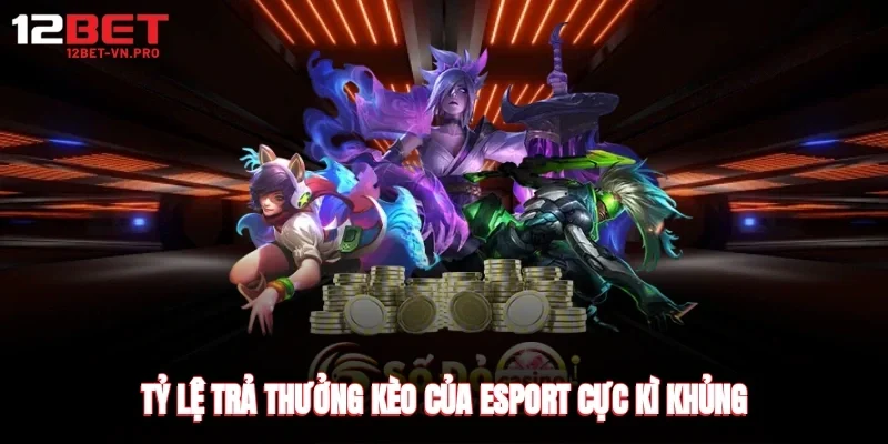 Tỷ lệ trả thưởng kèo của esport cực kì khủng